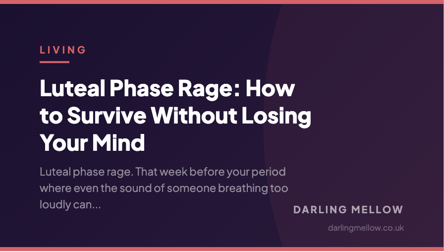 Luteal Phase Rage: How to Survive Without Losing Your Mind | Darling Mellow