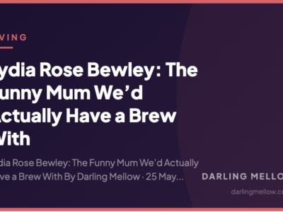Lydia Rose Bewley: The Funny Mum We’d Actually Have a Brew With | Darling Mellow