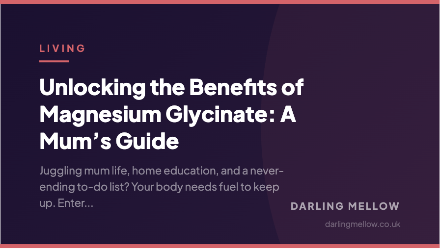 Unlocking the Benefits of Magnesium Glycinate: A Mum’s Guide | Darling Mellow