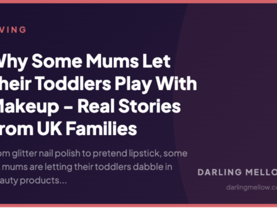 Why Some Mums Let Their Toddlers Play With Makeup - Real Stories From UK Families | Darling Mellow