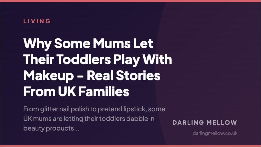 Why Some Mums Let Their Toddlers Play With Makeup - Real Stories From UK Families | Darling Mellow