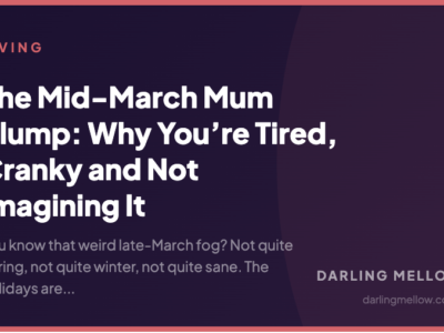 The Mid-March Mum Slump: Why You’re Tired, Cranky and Not Imagining It | Darling Mellow