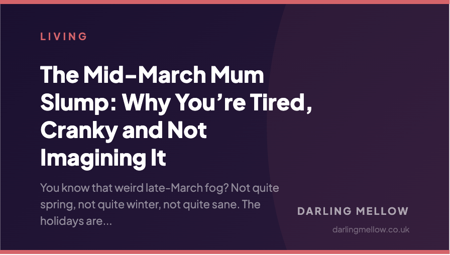 The Mid-March Mum Slump: Why You’re Tired, Cranky and Not Imagining It | Darling Mellow