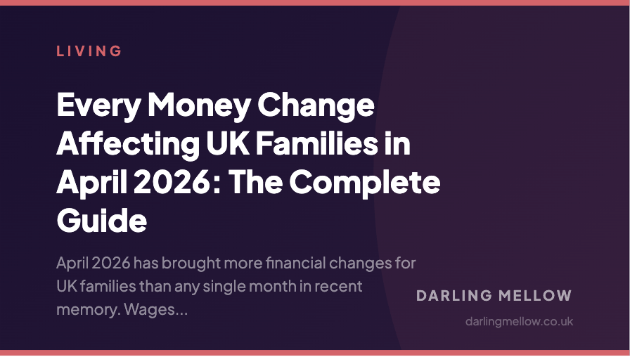 Every Money Change Affecting UK Families in April 2026: The Complete Guide | Darling Mellow