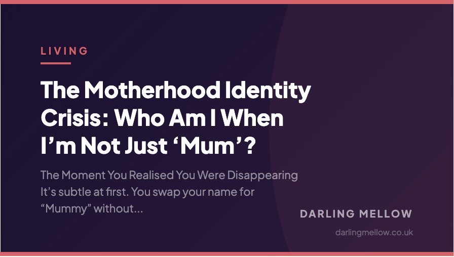 The Motherhood Identity Crisis: Who Am I When I’m Not Just ‘Mum’? | Darling Mellow
