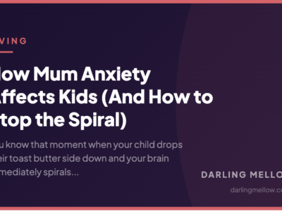 How Mum Anxiety Affects Kids (And How to Stop the Spiral) | Darling Mellow