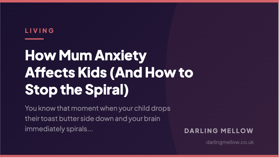 How Mum Anxiety Affects Kids (And How to Stop the Spiral) | Darling Mellow