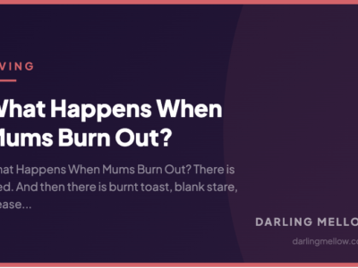 What Happens When Mums Burn Out? | Darling Mellow