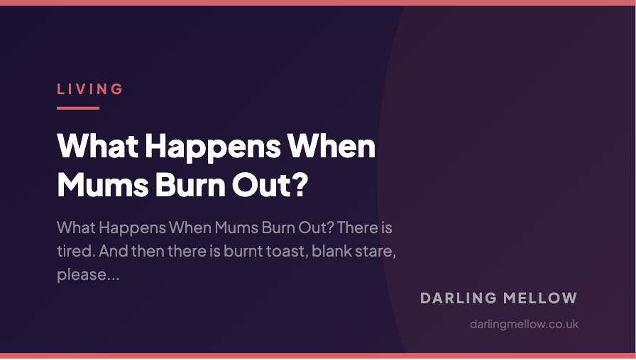 What Happens When Mums Burn Out? | Darling Mellow