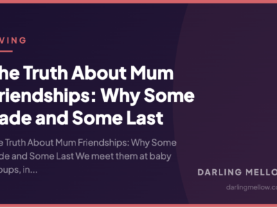 The Truth About Mum Friendships: Why Some Fade and Some Last | Darling Mellow