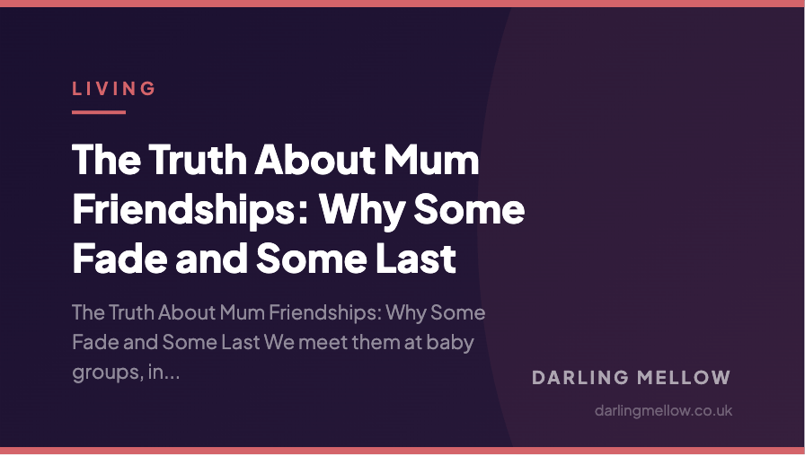 The Truth About Mum Friendships: Why Some Fade and Some Last | Darling Mellow