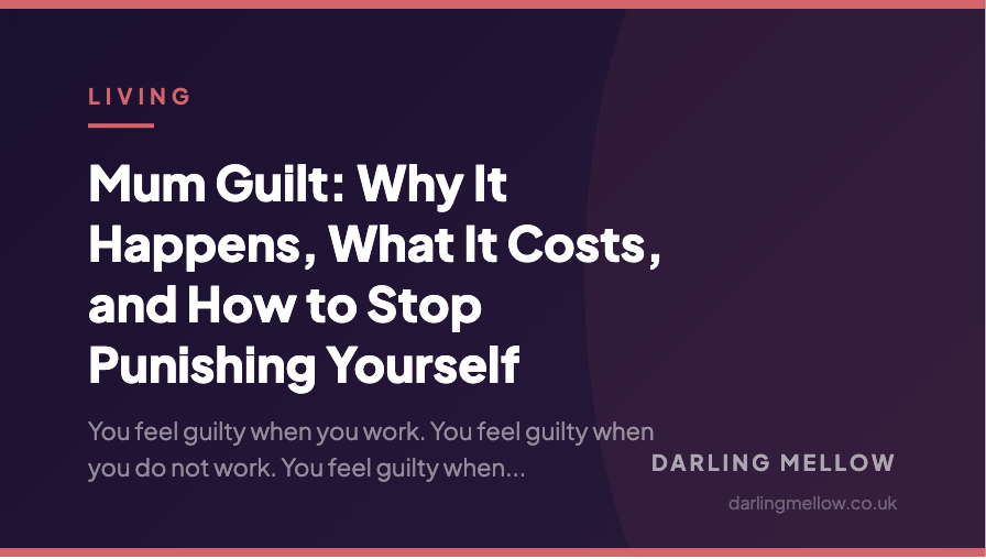 Mum Guilt: Why It Happens, What It Costs, and How to Stop Punishing Yourself | Darling Mellow