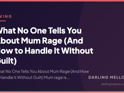 What No One Tells You About Mum Rage (And How to Handle It Without Guilt) | Darling Mellow
