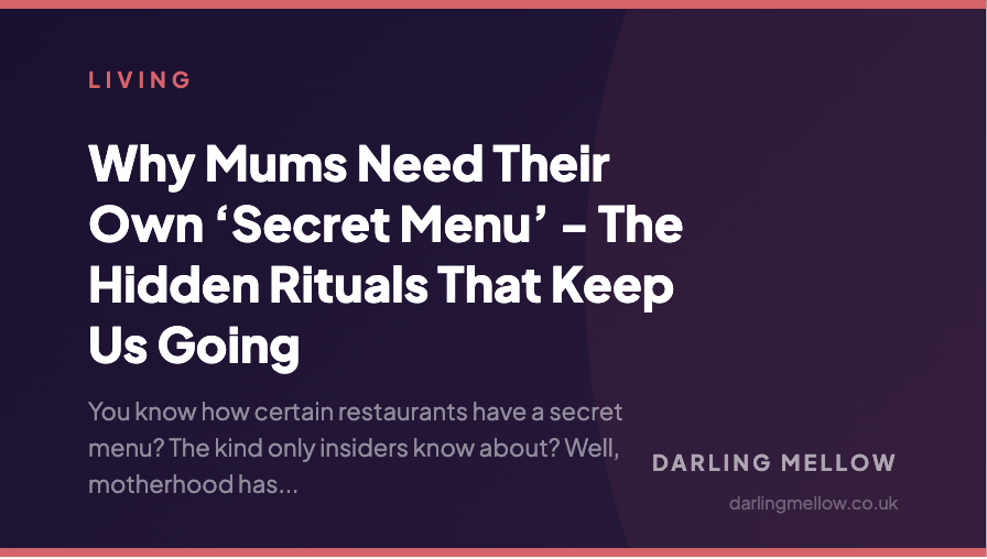 Why Mums Need Their Own ‘Secret Menu’ - The Hidden Rituals That Keep Us Going | Darling Mellow