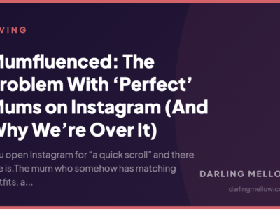 Mumfluenced: The Problem With ‘Perfect’ Mums on Instagram (And Why We’re Over It) | Darling Mellow