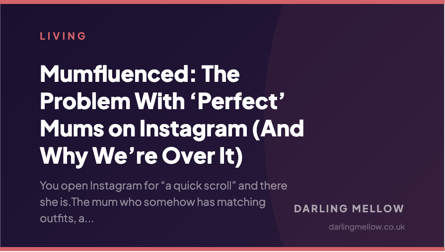 Mumfluenced: The Problem With ‘Perfect’ Mums on Instagram (And Why We’re Over It) | Darling Mellow
