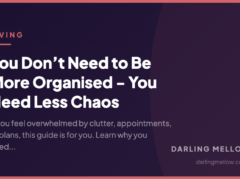 You Don’t Need to Be More Organised – You Need Less Chaos