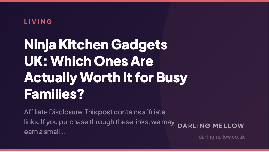 Ninja Kitchen Gadgets UK: Which Ones Are Actually Worth It for Busy Families? | Darling Mellow