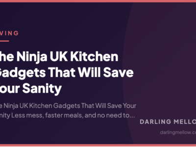 The Ninja UK Kitchen Gadgets That Will Save Your Sanity | Darling Mellow