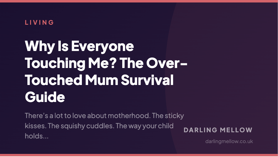 Why Is Everyone Touching Me? The Over-Touched Mum Survival Guide | Darling Mellow