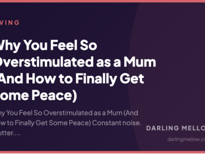 Why You Feel So Overstimulated as a Mum (And How to Finally Get Some Peace) | Darling Mellow