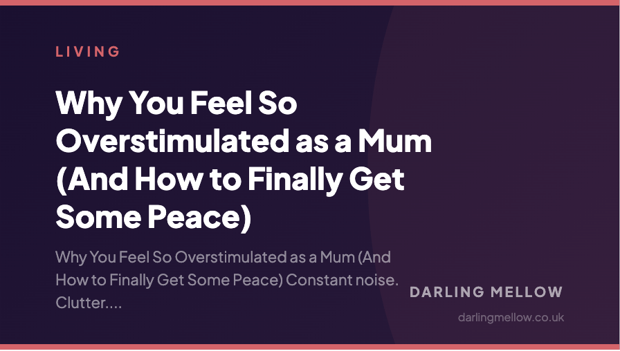 Why You Feel So Overstimulated as a Mum (And How to Finally Get Some Peace) | Darling Mellow