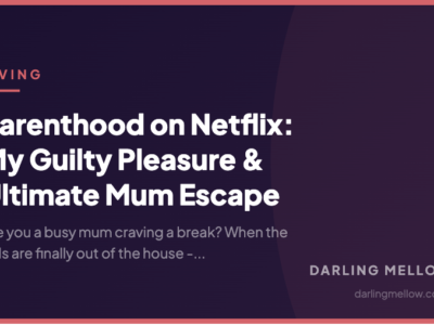 Parenthood on Netflix: My Guilty Pleasure & Ultimate Mum Escape | Darling Mellow