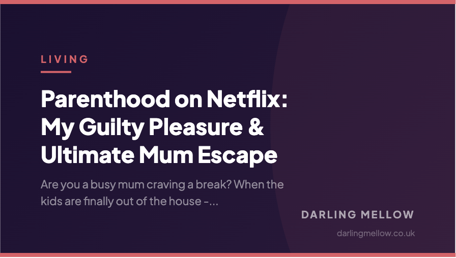 Parenthood on Netflix: My Guilty Pleasure & Ultimate Mum Escape | Darling Mellow