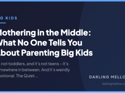 Mothering in the Middle: What No One Tells You About Parenting Big Kids | Darling Mellow