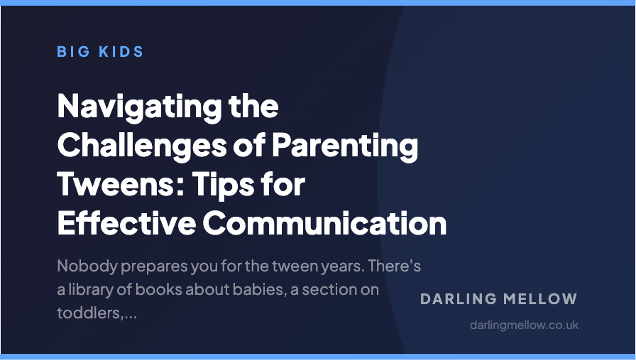 Navigating the Challenges of Parenting Tweens: Tips for Effective Communication | Darling Mellow