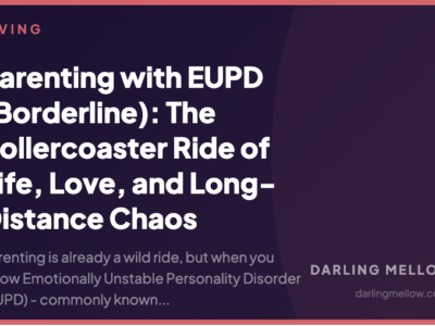 Parenting with EUPD (Borderline): The Rollercoaster Ride of Life, Love, and Long-Distance Chaos | Darling Mellow