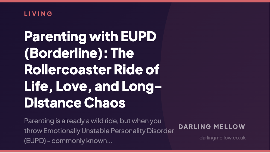 Parenting with EUPD (Borderline): The Rollercoaster Ride of Life, Love, and Long-Distance Chaos | Darling Mellow
