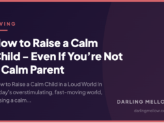 How to Raise a Calm Child – Even If You’re Not a Calm Parent