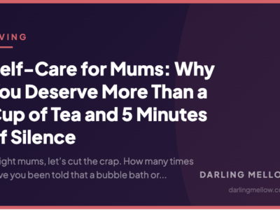 Self-Care for Mums: Why You Deserve More Than a Cup of Tea and 5 Minutes of Silence | Darling Mellow