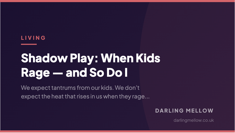 Shadow Play: When Kids Rage — and So Do I | Darling Mellow