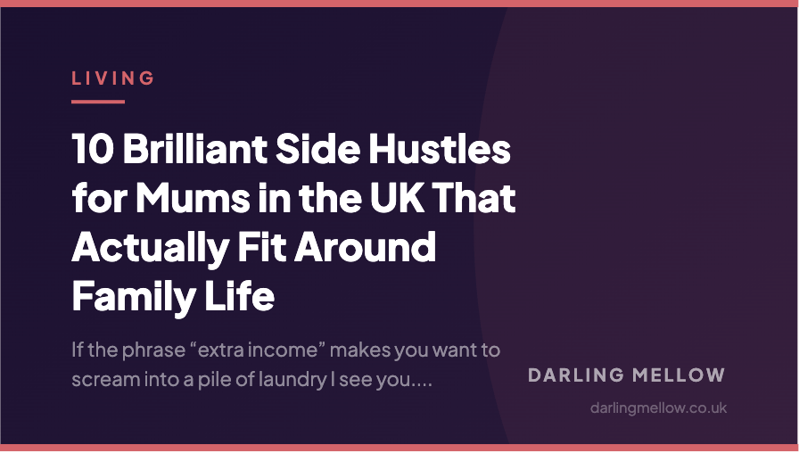 10 Brilliant Side Hustles for Mums in the UK That Actually Fit Around Family Life | Darling Mellow