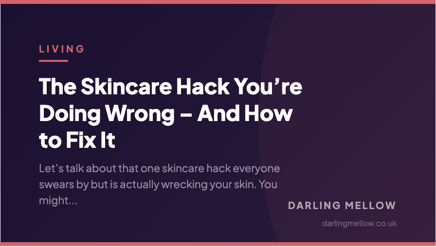 The Skincare Hack You’re Doing Wrong – And How to Fix It | Darling Mellow