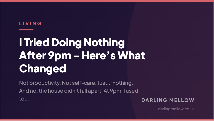 I Tried Doing Nothing After 9pm - Here’s What Changed | Darling Mellow