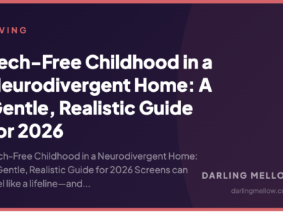 Tech-Free Childhood in a Neurodivergent Home: A Gentle, Realistic Guide for 2026 | Darling Mellow