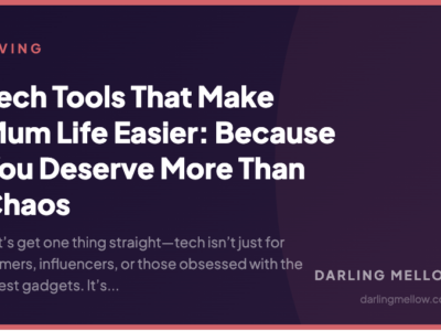 Tech Tools That Make Mum Life Easier: Because You Deserve More Than Chaos | Darling Mellow