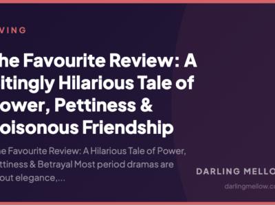 The Favourite Review: A Bitingly Hilarious Tale of Power, Pettiness & Poisonous Friendship | Darling Mellow