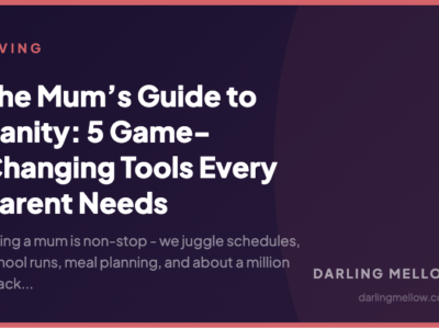 The Mum’s Guide to Sanity: 5 Game-Changing Tools Every Parent Needs | Darling Mellow