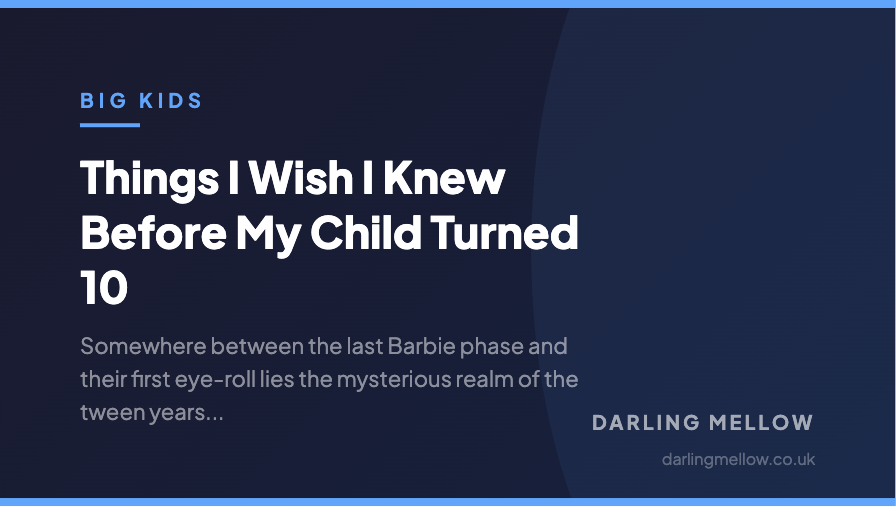 Things I Wish I Knew Before My Child Turned 10 | Darling Mellow