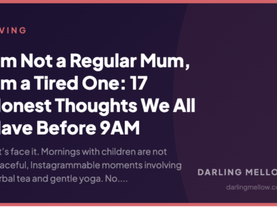 I’m Not a Regular Mum, I’m a Tired One: 17 Honest Thoughts We All Have Before 9AM | Darling Mellow
