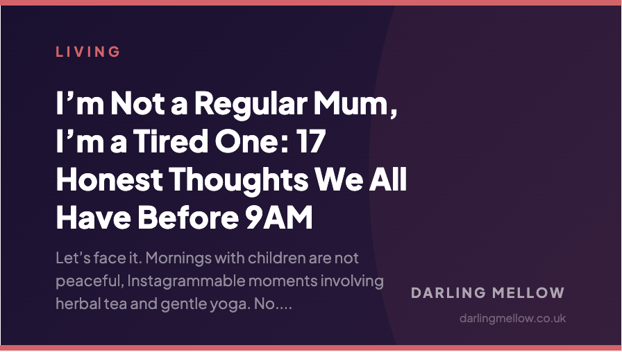 I’m Not a Regular Mum, I’m a Tired One: 17 Honest Thoughts We All Have Before 9AM | Darling Mellow