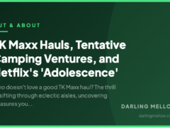 TK Maxx Hauls, Tentative Camping Ventures, and Netflix’s ‘Adolescence’