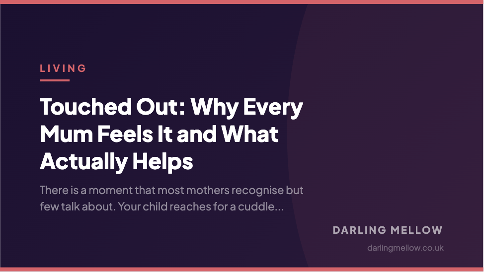 Touched Out: Why Every Mum Feels It and What Actually Helps | Darling Mellow
