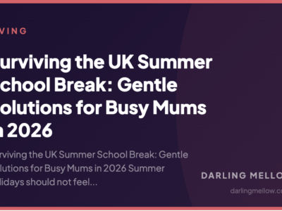Surviving the UK Summer School Break: Gentle Solutions for Busy Mums in 2026 | Darling Mellow