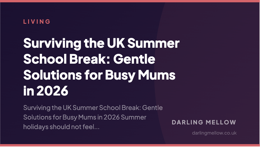 Surviving the UK Summer School Break: Gentle Solutions for Busy Mums in 2026 | Darling Mellow