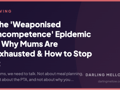The 'Weaponised Incompetence' Epidemic - Why Mums Are Exhausted & How to Stop It | Darling Mellow
